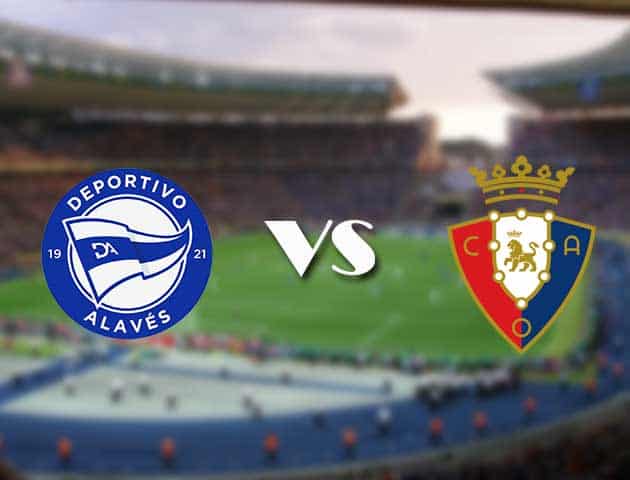 Soi kèo 12betvn Alaves vs Osasuna, 19/09/2021 – VĐQG Tây Ban Nha