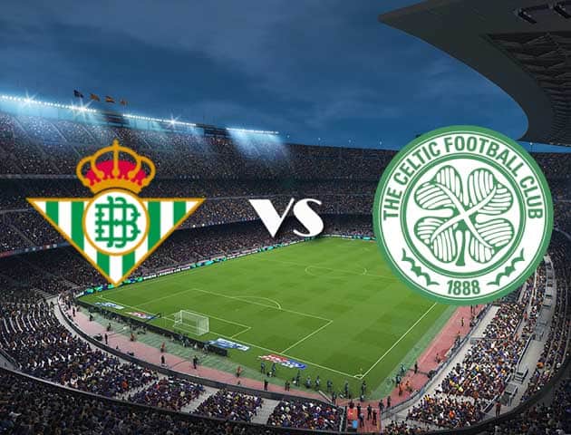 Soi kèo 12betvn Betis vs Celtic, 16/09/2021 – Europa League