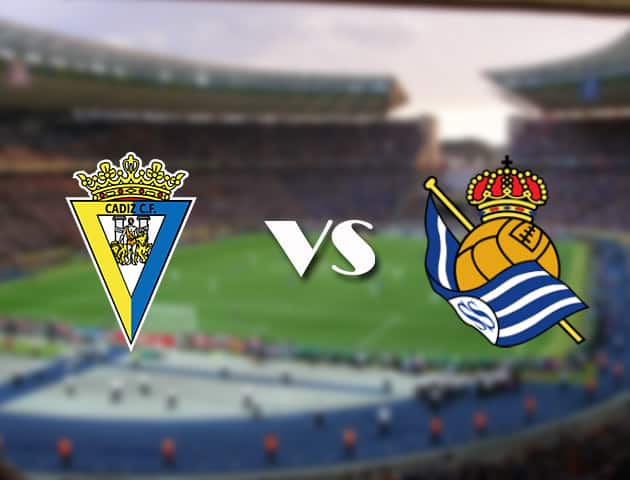 Soi kèo 12betvn Cadiz CF vs Real Sociedad, 12/09/2021 – VĐQG Tây Ban Nha