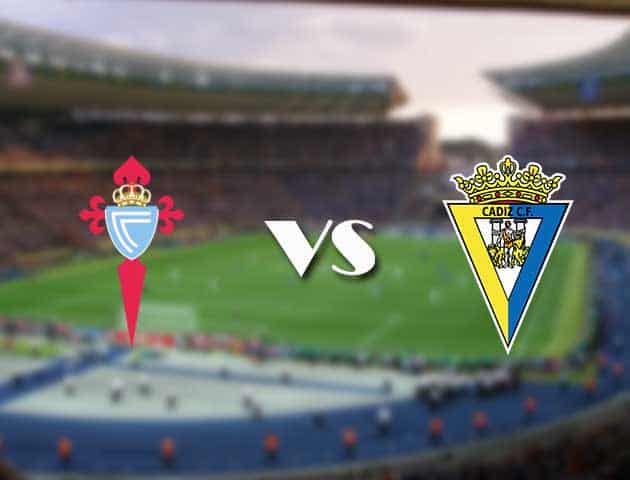 Soi kèo 12betvn Celta Vigo vs Cadiz CF, 18/09/2021 – VĐQG Tây Ban Nha