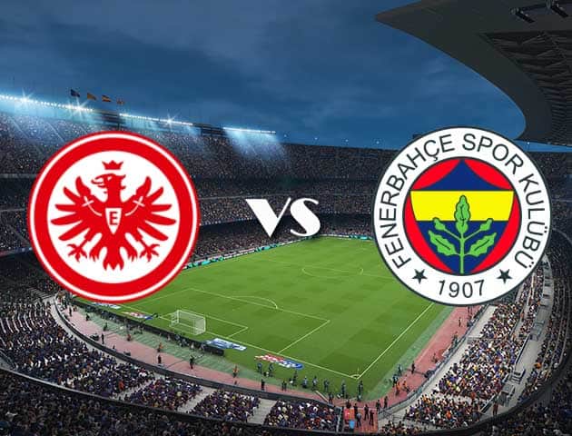 Soi kèo 12betvn Eintracht Frankfurt vs Fenerbahce, 17/09/2021 – Europa League