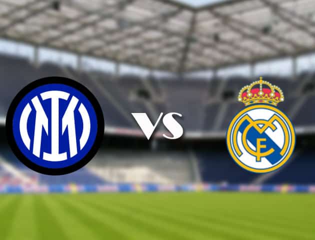 Soi kèo 12betvn Inter Milan vs Real Madrid, 16/09/2021 – Champions League