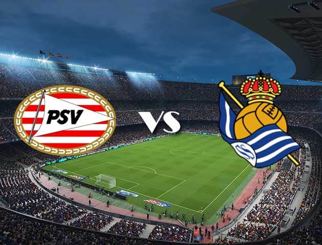 Soi kèo 12betvn PSV vs Real Sociedad, 17/09/2021 – Europa League