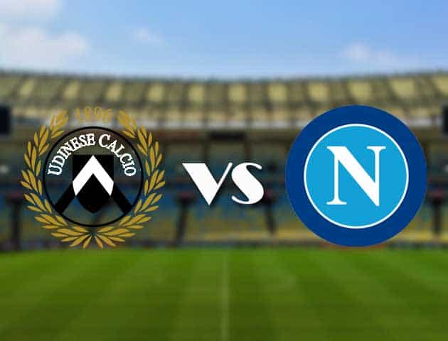 Soi kèo 12betvn trận đấu Udinese vs Napoli, 21/09/2021 - VĐQG Ý