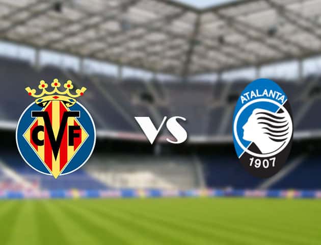 Soi kèo 12betvn Villarreal vs Atalanta, 15/09/2021 – Champions League