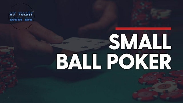 Chọn chiến thuật Small Ball khi tham gia Poker để trở thành người bất bại